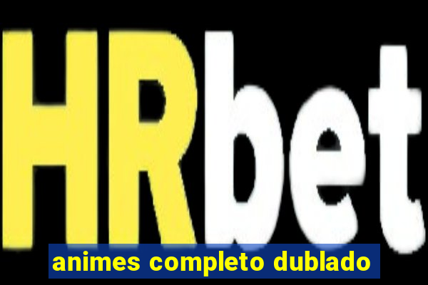 animes completo dublado